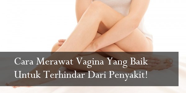 Cara Merawat Vagina Yang Baik Untuk Terhindar Dari Penyakit!